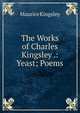 The Works of Charles Kingsley .: Yeast; Poems, Maurice Kingsley 