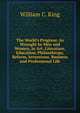 The World's Progress: As Wrought by Men and Women, in Art, Literature, Education, Philanthropy, Reform, Inventions, Business and Professional Life, William C. King 