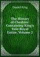 The History of Cheshire: Containing King's Vale-Royal Entire, Volume 2, Daniel King 