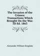 The Invasion of the Crimea: Transactions Which Brought On the War. 3D Ed. 1863, Alexander William Kinglake 
