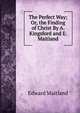 The Perfect Way; Or, the Finding of Christ By A. Kingsford and E. Maitland., Edward Maitland 
