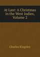 At Last: A Christmas in the West Indies, Volume 2, Charles Kingsley 