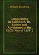 Campaigning in Kaffirland; Or, Scenes and Adventures in the Kaffir War of 1851-2, William Ross King 