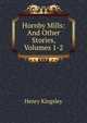 Hornby Mills: And Other Stories, Volumes 1-2, Kingsley Henry 