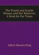 The Purple and Scarlet Woman and Her Relatives: A Book for the Times, Albert Barnes King 
