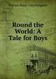 Round the World: A Tale for Boys, Kingston William Henry 