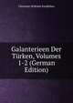 Galanterieen Der Turken, Volumes 1-2 (German Edition), Christian Wilhelm Kindleben 