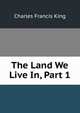 The Land We Live In, Part 1, Charles Francis King 