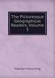 The Picturesque Geographical Readers, Volume 5, Charles Francis King 