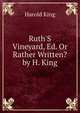 Ruth'S Vineyard, Ed. Or Rather Written? by H. King, Harold King 
