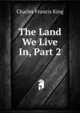 The Land We Live In, Part 2, Charles Francis King 