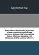 Army life on the Pacific; a journal of the expedition against the northern Indians, the tribes of the Coeur d'Alenes, Spokans and Pelouzes, in the summer of 1858, Lawrence Kip 