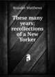 These many years; recollections of a New Yorker, Matthews Brander 
