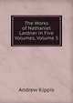 The Works of Nathaniel Lardner in Five Volumes, Volume 5, Andrew Kippis 