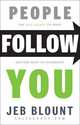 People Follow You: The Real Secret to What Matters Most in Leadership, Jeb Blount 