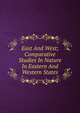 East And West; Comparative Studies In Nature In Eastern And Western States, 