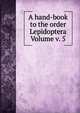 A hand-book to the order Lepidoptera Volume v. 5, 