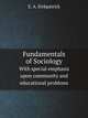 Fundamentals of Sociology. With special emphasis upon community and educational problems, E. A. Kirkpatrick 