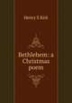 Bethlehem: a Christmas poem, Henry S Kirk 