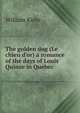 The golden dog (Le chien d'or) a romance of the days of Louis Quinze in Quebec, Kirby, William 