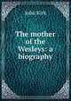 The mother of the Wesleys: a biography, John Kirk 