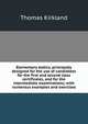 Elementary statics, principally designed for the use of candidates for the first and second class certificates, and for the intermediate examinations; with numerous examples and exercises, Thomas Kirkland 
