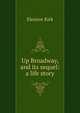 Up Broadway, and its sequel: a life story, Eleanor Kirk 