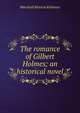 The romance of Gilbert Holmes; an historical novel, Kirkman Marshall Monroe 
