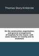 On the construction, organization, and general arrangements of hospitals for the insane: with some remarks on insanity and its treatment, Thomas Story Kirkbride 