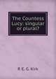 The Countess Lucy: singular or plural?, R E. G. Kirk 