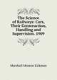 The Science of Railways: Cars, Their Construction, Handling and Supervision. 1909, Kirkman Marshall Monroe 