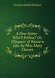 A New Home - Who'll Follow? Or, Glimpses of Western Life, by Mrs. Mary Clavers, Caroline Matilda Kirkland 