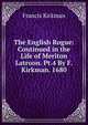 The English Rogue: Continued in the Life of Meriton Latroon. Pt.4 By F. Kirkman. 1680, Francis Kirkman 