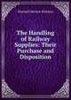 The Handling of Railway Supplies: Their Purchase and Disposition, Kirkman Marshall Monroe 