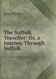 The Suffolk Traveller: Or, a Journey Through Suffolk, John Kirby 