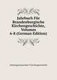 Jahrbuch Fur Brandenburgische Kirchengeschichte, Volumes 6-8 (German Edition), Arbeitsgemeinschaft F Kirchengeschichte 