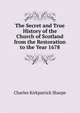 The Secret and True History of the Church of Scotland from the Restoration to the Year 1678, Charles Kirkpatrick Sharpe 