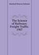 The Science of Railways: Freight Traffic. 1907, Kirkman Marshall Monroe 