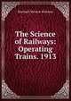 The Science of Railways: Operating Trains. 1913, Kirkman Marshall Monroe 