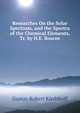 Researches On the Solar Spectrum, and the Spectra of the Chemical Elements, Tr. by H.E. Roscoe, Gustav Robert Kirchhoff 