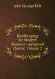 Bookkeeping for Modern Business: Advanced Course, Volume 2, John George Kirk 