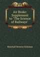 Air Brake: Supplement to "The Science of Railways" ., Kirkman Marshall Monroe 