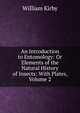 An Introduction to Entomology: Or Elements of the Natural History of Insects: With Plates, Volume 2, Kirby, William 