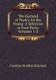 The Garland of Poetry for the Young: A Selection in Four Parts, Volumes 1-2, Caroline Matilda Kirkland 