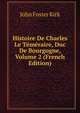 Histoire De Charles Le Temeraire, Duc De Bourgogne, Volume 2 (French Edition), John Foster Kirk 