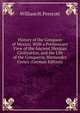 History of the Conquest of Mexico: With a Preliminary View of the Ancient Mexican Civilization, and the Life of the Conqueror, Hernandez Cortez (German Edition), William H. Prescott 