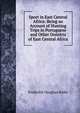Sport in East Central Africa: Being an Account of Hunting Trips in Portuguese and Other Districts of East Central Africa, Frederick Vaughan Kirby 