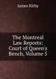 The Montreal Law Reports: Court of Queen's Bench, Volume 5, Kirby James 