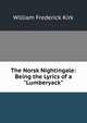 The Norsk Nightingale: Being the Lyrics of a "Lumberyack", William Frederick Kirk 