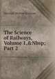 The Science of Railways, Volume 1,&Nbsp;Part 2, Kirkman Marshall Monroe 